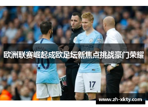 欧洲联赛崛起成欧足坛新焦点挑战豪门荣耀