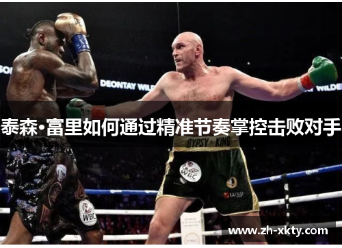 泰森·富里如何通过精准节奏掌控击败对手